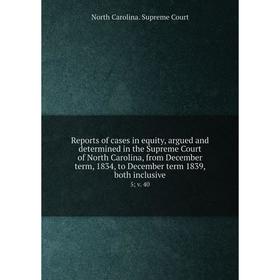 

Книга Reports of cases in equity, argued and determined in the Supreme Court of North Carolina, from December term, 1834, to December term 1839, both