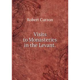 

Книга Visits to Monasteries in the Levant.