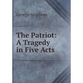 

Книга The Patriot: A Tragedy in Five Acts