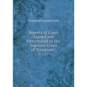 

Книга Reports of Cases Argued and Determined in the Supreme Court of Tennessee. 8v. 27