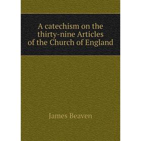

Книга A catechism on the thirty-nine Articles of the Church of England