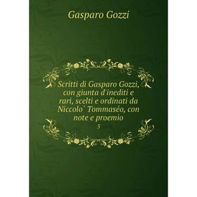 

Книга Scritti di Gasparo Gozzi, con giunta d'inediti e rari, scelti e ordinati da Niccolò Tommaséo, con note e proemio 3