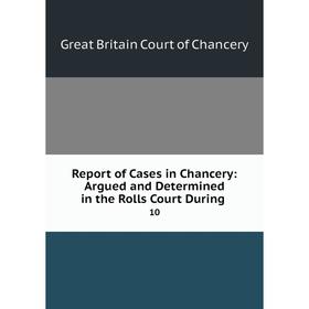

Книга Report of Cases in Chancery: Argued and Determined in the Rolls Court During. 10