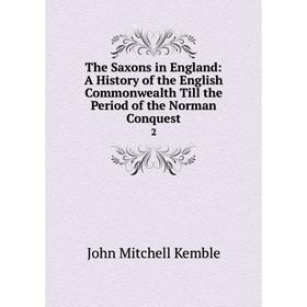 

Книга The Saxons in England: A History of the English Commonwealth Till the Period of the Norman Conquest 2