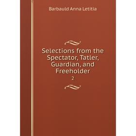 

Книга Selections from the Spectator, Tatler, Guardian, and Freeholder 2