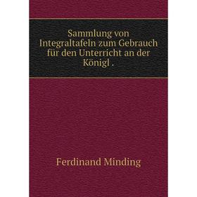 

Книга Sammlung von Integraltafeln zum Gebrauch für den Unterricht an der Königl.