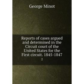

Книга Reports of cases argued and determined in the Circuit court of the United States for the First circuit. 1845-1847 2