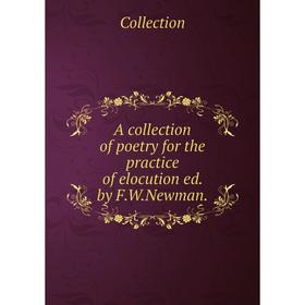 

Книга A collection of poetry for the practice of elocution ed. by F. W. Newman.