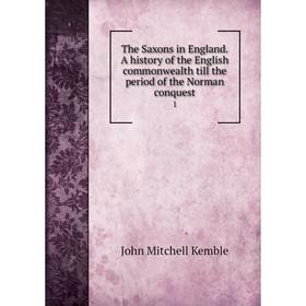 

Книга The Saxons in England. A history of the English commonwealth till the period of the Norman conquest 1