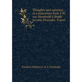 

Книга Thoughts and opinions of a statesman from F. W. von Humboldt's Briefe an eine Freundin. Transl