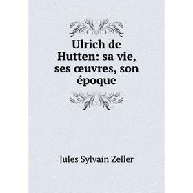 

Книга Ulrich de Hutten: sa vie, ses œuvres, son époque