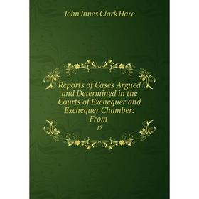 

Книга Reports of Cases Argued and Determined in the Courts of Exchequer and Exchequer Chamber: From. 17