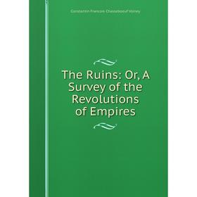 

Книга The Ruins: Or, A Survey of the Revolutions of Empires