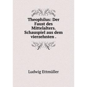

Книга Theophilus: Der Faust des Mittelalters. Schauspiel aus dem vierzehnten.