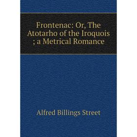 

Книга Frontenac: Or, The Atotarho of the Iroquoisa Metrical Romance