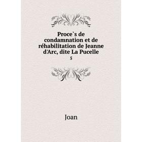 

Книга Procès de condamnation et de réhabilitation de Jeanne d'Arc, dite La Pucelle 5