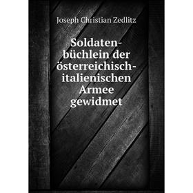 

Книга Soldaten-büchlein der österreichisch-italienischen Armee gewidmet