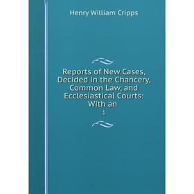 

Книга Reports of New Cases, Decided in the Chancery, Common Law, and Ecclesiastical Courts: With an. 1