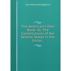 

Книга The American's Own Book: Or, The Constitutions of the Several States in the Union.