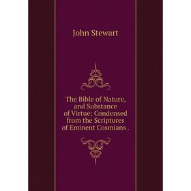 

Книга The Bible of Nature, and Substance of Virtue: Condensed from the Scriptures of Eminent Cosmians.