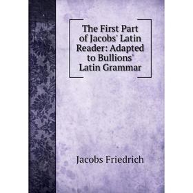 

Книга The First Part of Jacobs' Latin Reader: Adapted to Bullions' Latin Grammar
