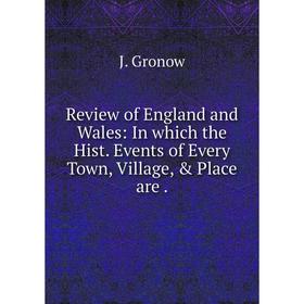 

Книга Review of England and Wales: In which the Hist. Events of Every Town, Village, & Place are.