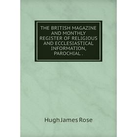 

Книга THE BRITISH MAGAZINE AND MONTHLY REGISTER OF RELIGIOUS AND ECCLESIASTICAL INFORMATION, PAROCHIAL.