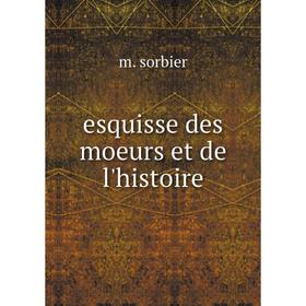 

Книга Esquisse des moeurs et de l'histoire