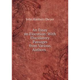 

Книга An Essay on Elocution: With Elucidatory Passages from Various Authors.