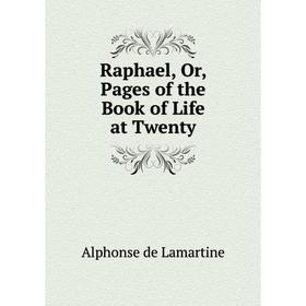 

Книга Raphael, Or, Pages of the Book of Life at Twenty