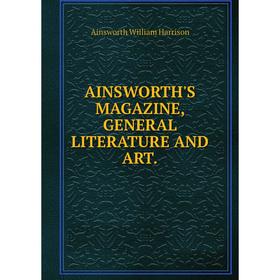 

Книга AINSWORTH'S MAGAZINE, GENERAL LITERATURE AND ART.