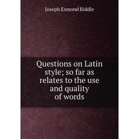 

Книга Questions on Latin styleso far as relates to the use and quality of words
