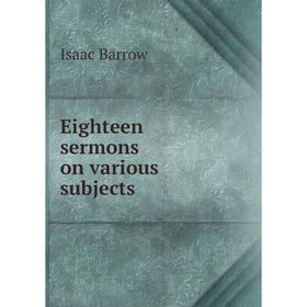 

Книга Eighteen sermons on various subjects