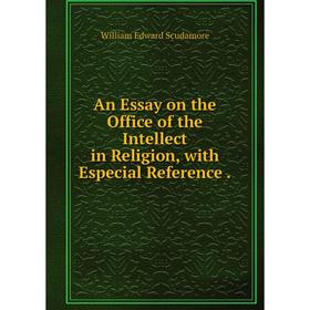 

Книга An Essay on the Office of the Intellect in Religion, with Especial Reference.