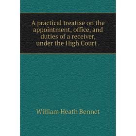 

Книга A practical treatise on the appointment, office, and duties of a receiver, under the High Court.