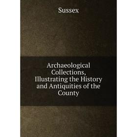 

Книга Archaeological Collections, Illustrating the History and Antiquities of the County