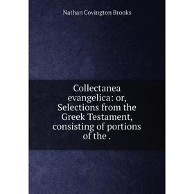 

Книга Collectanea evangelica: or, Selections from the Greek Testament, consisting of portions of the.