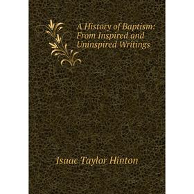 

Книга A History of Baptism: From Inspired and Uninspired Writings