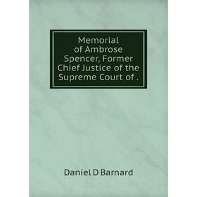 

Книга Memoria l of Ambrose Spencer, Former Chief Justice of the Supreme Court