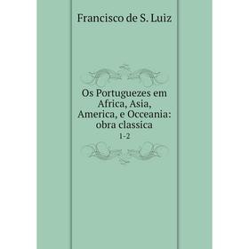

Книга Os Portuguezes em Africa, Asia, America, e Occeania: obra classica 1-2