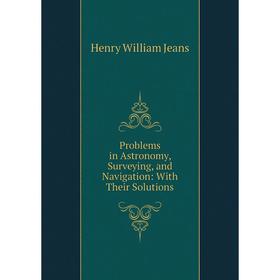 

Книга Problems in Astronomy, Surveying, and Navigation: With Their Solutions