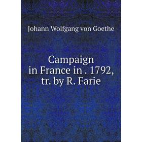 

Книга Campaign in France in. 1792, tr. by R. Farie