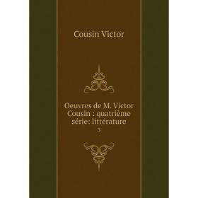 

Книга Oeuvres de M Victor Cousin: quatrième série: littérature 3