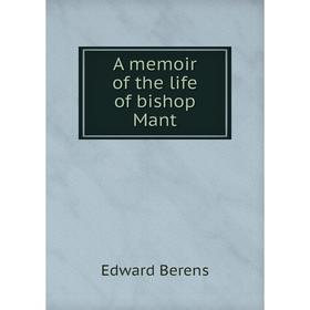 

Книга A memoir of the life of bishop Mant