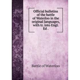 

Книга Official Bulletin s of the battle of Waterloo in the original languages, with tr into Engl Ed