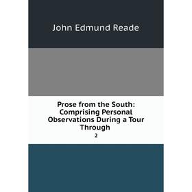 

Книга Prose from the South: Comprising Personal Observations During a Tour Through. 2