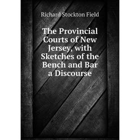 

Книга The Provincial Courts of New Jersey, with Sketches of the Bench and Bar a Discourse