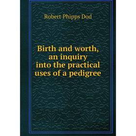 

Книга Birth and worth, an inquiry into the practical uses of a pedigree