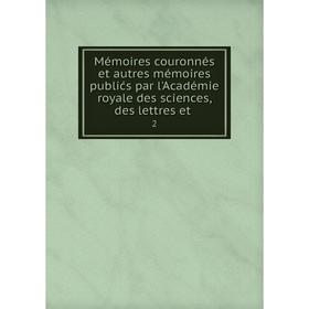 

Книга Mémoires couronnés et autres mémoires publićs par l'Académie royale des Sciences, des lettres et2