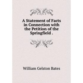 

Книга A Statement of Facts in Connection with the Petition of the Springfield.